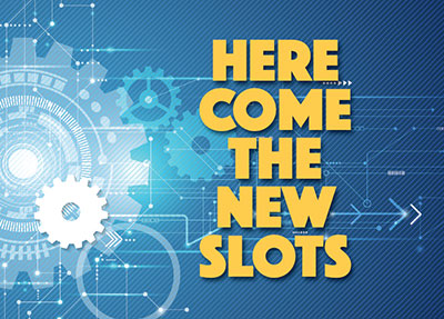 HERE COME THE NEW SLOTS